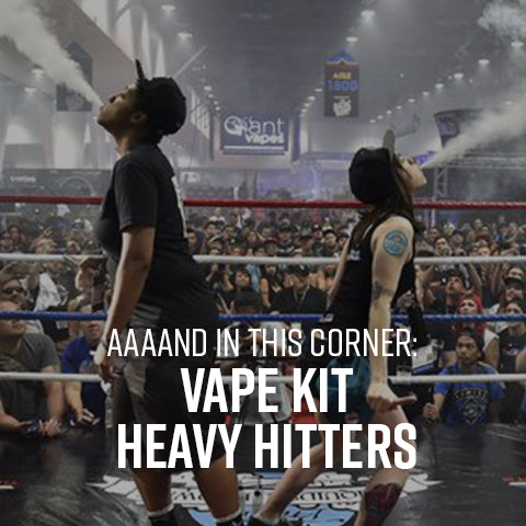 AAAAND IN THIS CORNER: Vape Kit Heavy Hitters